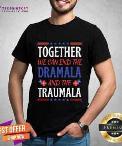 Funny Together We Can End The Dramala And The Traumala Quote T-Shirt