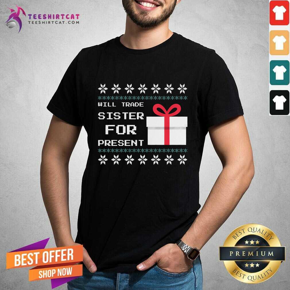 Shirt Funny Will Trade Sister For Present Christmas T-Shirt