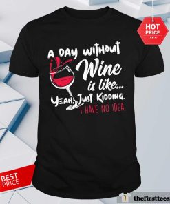 Good A Day Without Wine Is Like Just Ding Wine T-Shirt