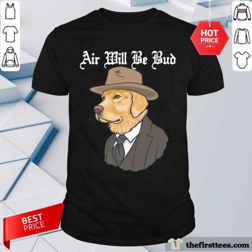 Good Air Will Be Bud Dog T-Shirt