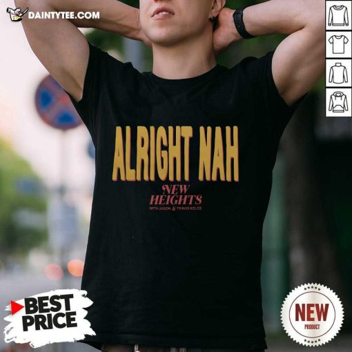 Good Alright Nah New Heights With Jason And Travis Kelce T-Shirt