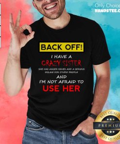 Good Back Off I Have A Crazy Sister T-Shirt