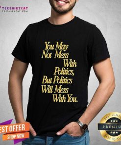 Good Beautiful Bastard Mess With Politics T-Shirt