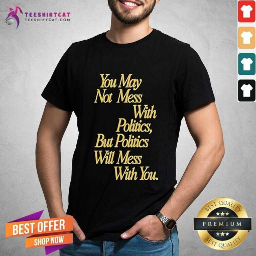 Good Beautiful Bastard Mess With Politics T-Shirt