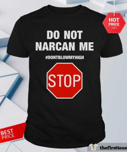 Good Do Not Narcan Me Don't Blow My High T-Shirt