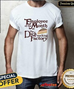 Good Employee Of The Month At The Dick Sucking Factory T-Shirt