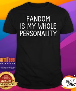 Good Fandom Is My Whole Personality T-Shirt