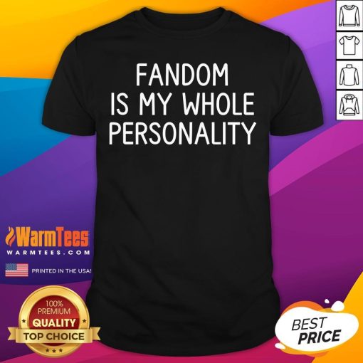 Good Fandom Is My Whole Personality T-Shirt