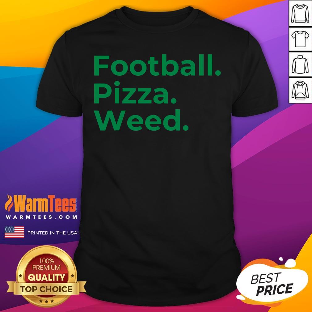 Shirt Good Football Pizza Weed T-Shirt