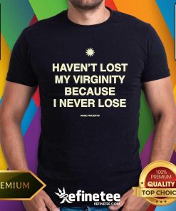 Good Haven't Lost My Virginity Because I Never Lose Nude Project T-Shirt