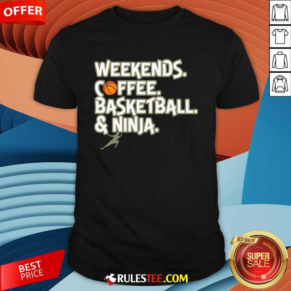 Shirt Good Heather Weekends Coffee Basketball And Ninja T-Shirt
