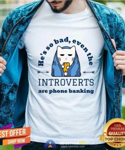 Good He's So Bad Introverts Are Phone Banking Cat T-Shirt
