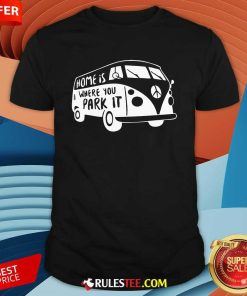 Good Home Is Where You Park It T-Shirt
