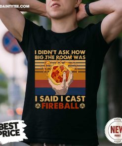 Good I Didn't Ask How Big The Room Was I Said I Cast Fireball Retro T-Shirt