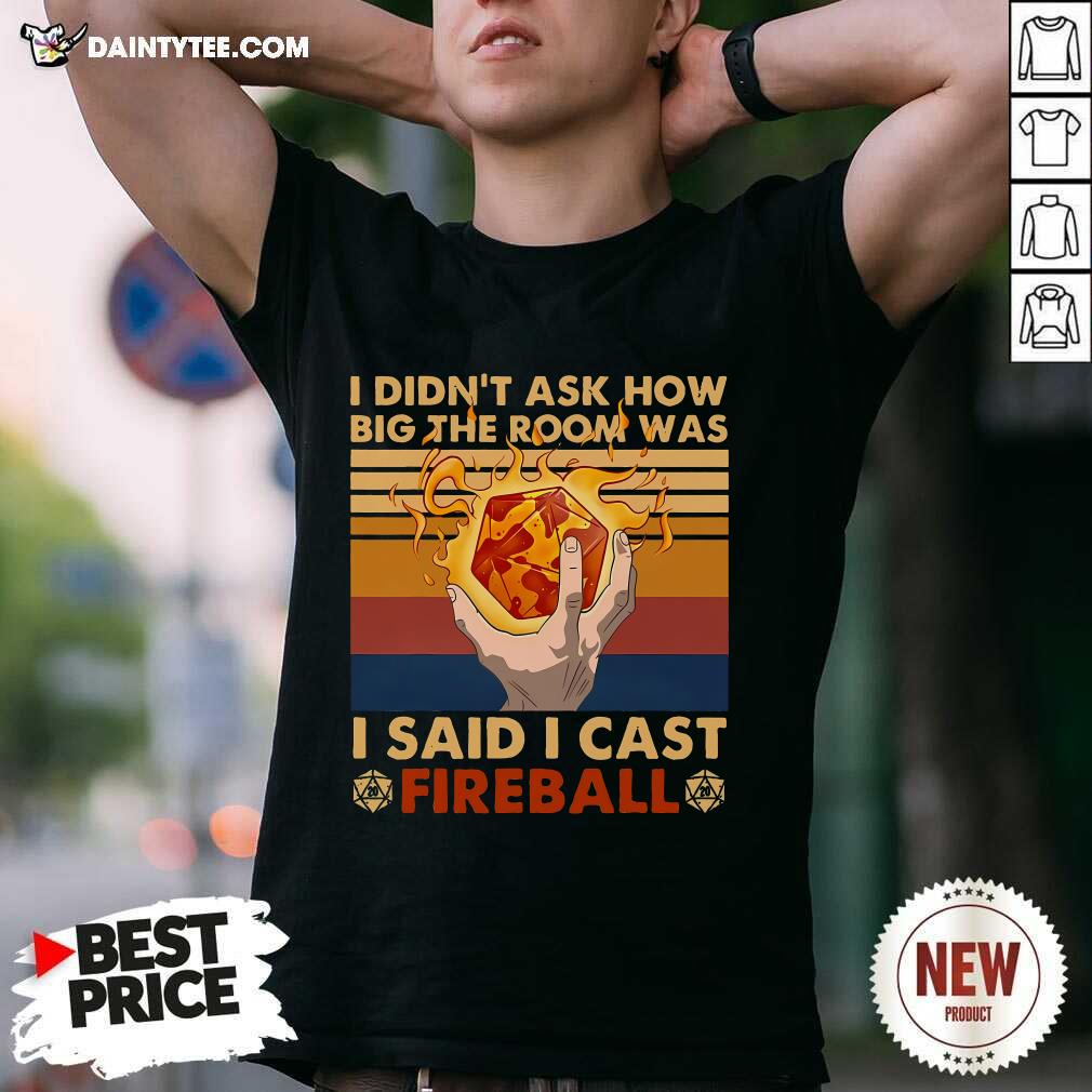 Shirt Good I Didn't Ask How Big The Room Was I Said I Cast Fireball Retro T-Shirt