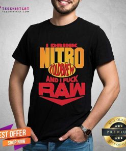 Good I Drink Nitro Coldbrew And I Raw T-Shirt
