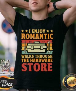 Good I Enjoy Romantic Walks Through The Hardware Store T-Shirt