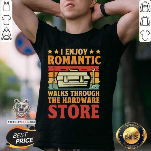 Good I Enjoy Romantic Walks Through The Hardware Store T-Shirt