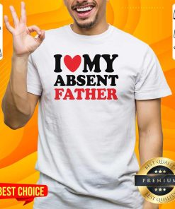 Good I Heart My Absent Father T-Shirt