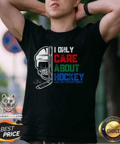 Good I Only Care About Hockey And Like 3 Other People T-Shirt