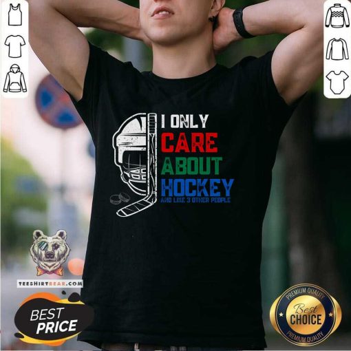 Good I Only Care About Hockey And Like 3 Other People T-Shirt