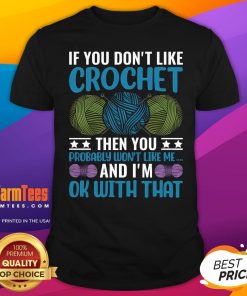 Good If You Don't Like Crochet Then You Probably Won't Like Me T-Shirt