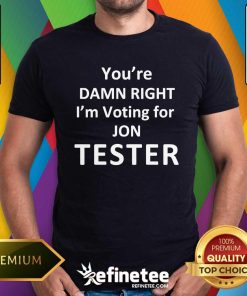 Good Jontester You're Damn Right I'm Voting For Jon Tester T-Shirt
