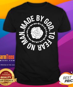 Good Made By God To Fear On Man T-Shirt