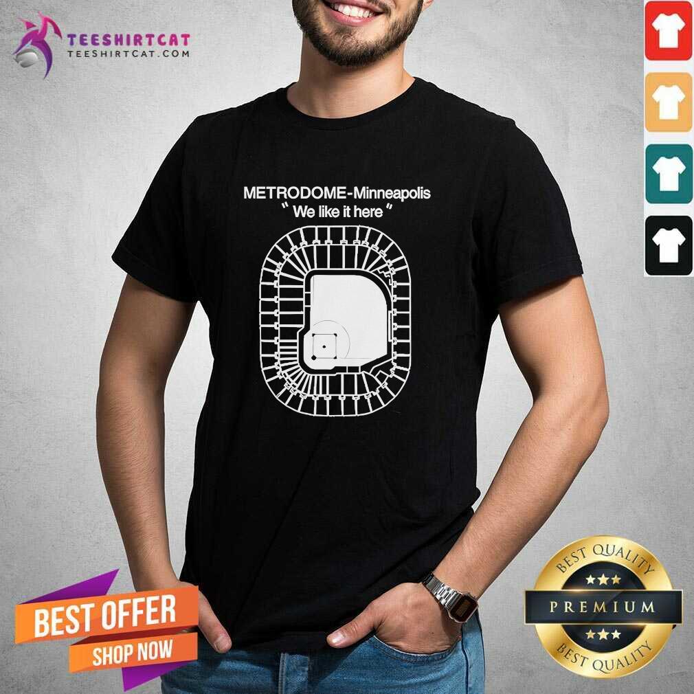Shirt Good Metrodome Minneapolis We Like It Here T-Shirt