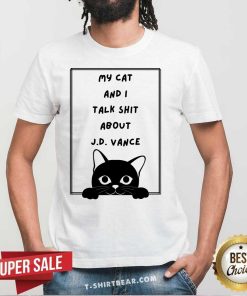 Good My Cat And I Talk Shit About Jd Vance T-Shirt