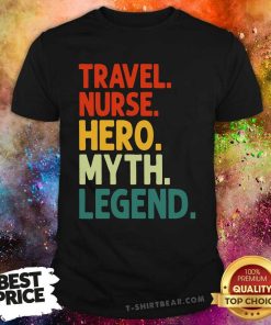Good Travel Nurse Hero Myth Legend T-Shirt