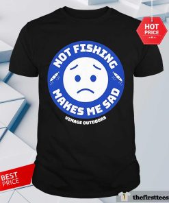 Good Vimage Outdoors Fishing Not Fishing Makes Me Sad T-Shirt