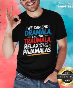 Good We Can End The Dramala End The Traumala Funny Quote T-Shirt
