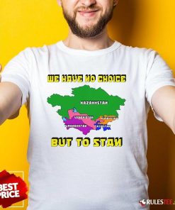 Good We Have No Choice But To Stan T-Shirt