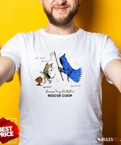Happy Rescue Coop Not Taday Bitch Because They All Matter Rescue Coop T-Shirt