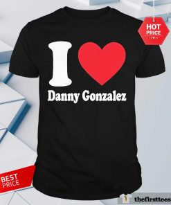 Hot Danny Gonzalez I Love Danny Gonzalez T-Shirt