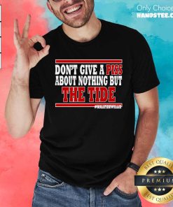 Hot Don't Give A Piss About Nothing But The Tide T-Shirt
