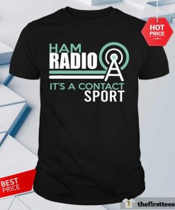 Hot Ham Radio It's A Contact Sport T-Shirt