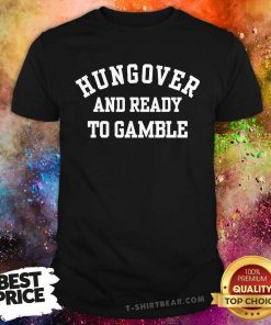 Hot Hungover And Ready To Gamble T-Shirt