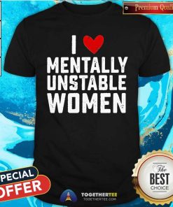 Hot I Love Mentally Unstable Women T-Shirt