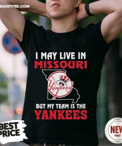 Hot I May Live In Missouri But My Team Is The New York Yankees 2024 T-Shirt