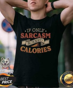 Hot If Only Sarcasm Burned Calories T-Shirt