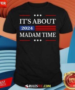 Hot It's About Madam Time Harris 2024 President American Flag T-Shirt