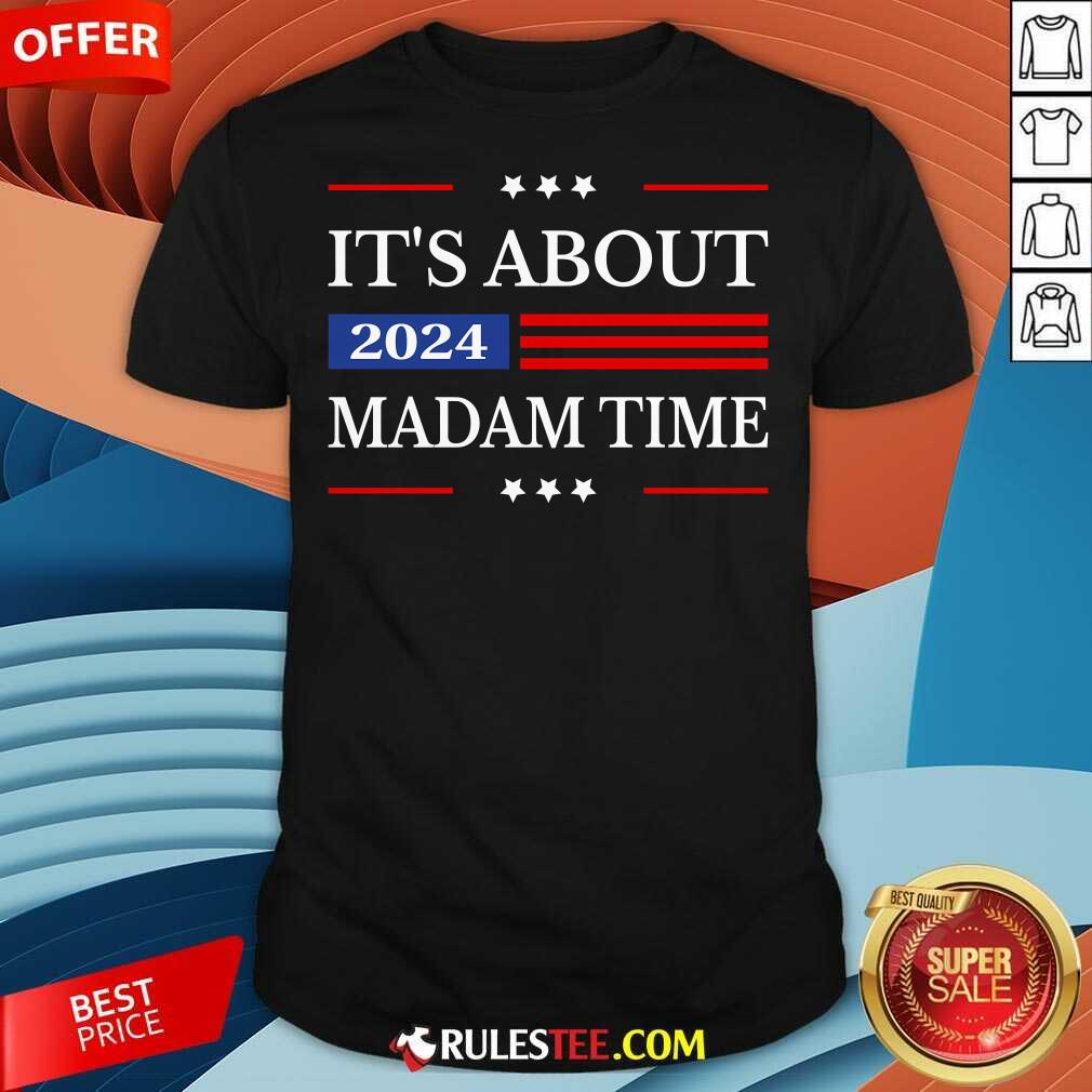 Shirt Hot It's About Madam Time Harris 2024 President American Flag T-Shirt