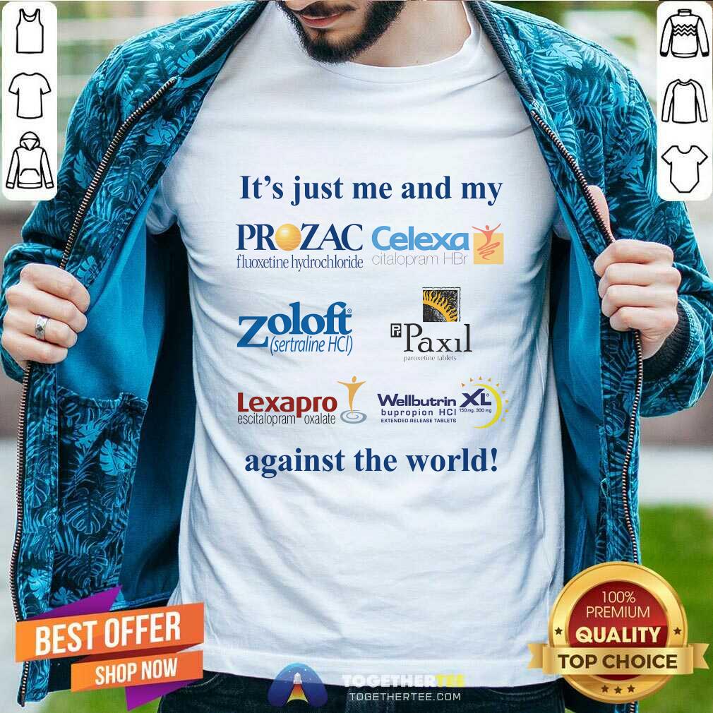 Shirt Hot It's Just Me And My Anti Depressants Against The World T-Shirt