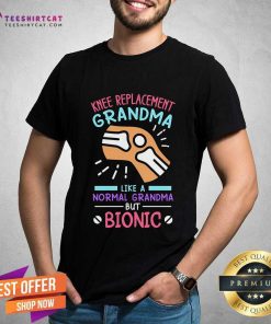 Hot Knee Replacement Grandma Like A Normal Grandma But Bionic T-Shirt