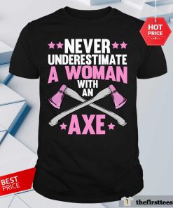 Hot Never Underestimate A Woman With An Axe T-Shirt