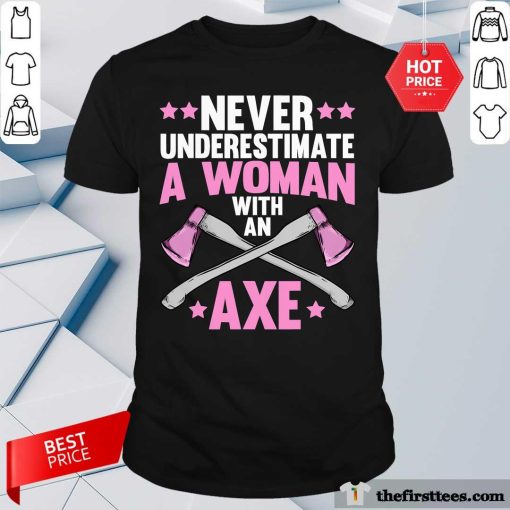 Hot Never Underestimate A Woman With An Axe T-Shirt