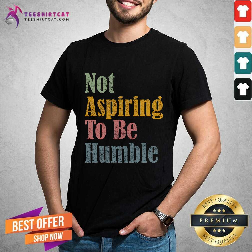 Shirt Hot Not Aspiring To Be Humble Vintage Kamala Harris T-Shirt