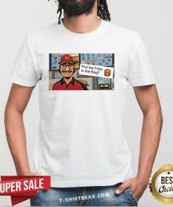 Hot Put The Fries In The Bag T-Shirt